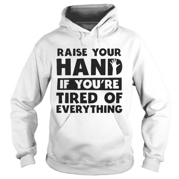 Raise your hand if youre tired of everything shirt - Image 4