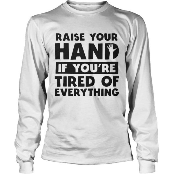 Raise your hand if youre tired of everything shirt - Image 5