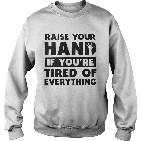 Raise your hand if youre tired of everything shirt - Image 6