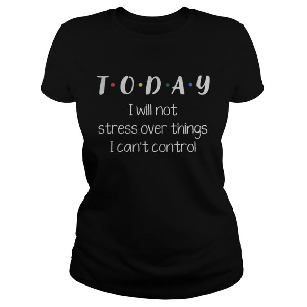 Today i will not stress over things i cant control 2020 shirt - Image 3