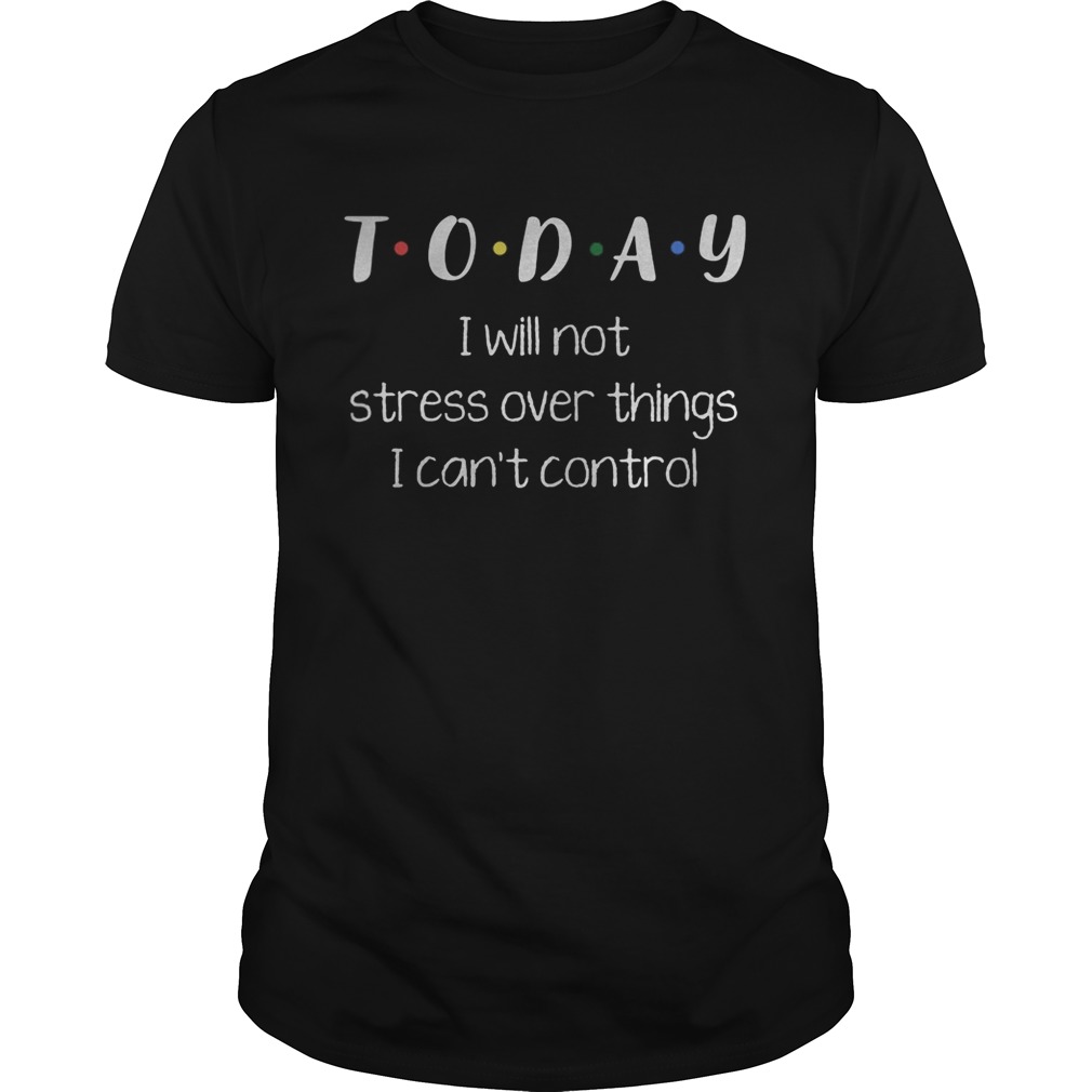 Today i will not stress over things i cant control 2020 shirt