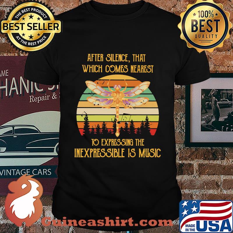 AFTER SILENCE THAT WHICH COMES NEAREST TO EXPRESSING THE INEXPRESSIBLE IS MUSIC DRAGONFLY VINTAGE RETRO SHIRT