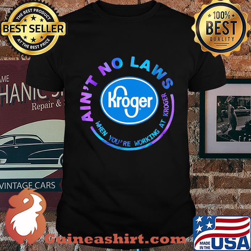 Ain't no laws when you're working at kroger shirt