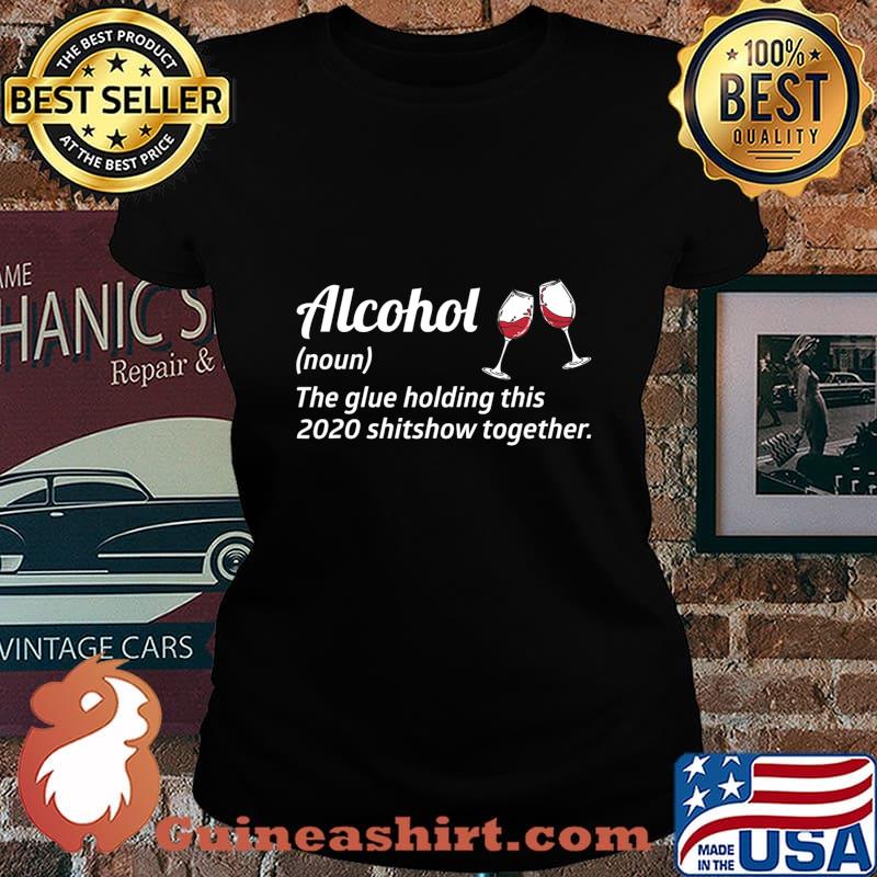 Alcohol the glue holding this 2020 shitshow together liquor s Laides tee