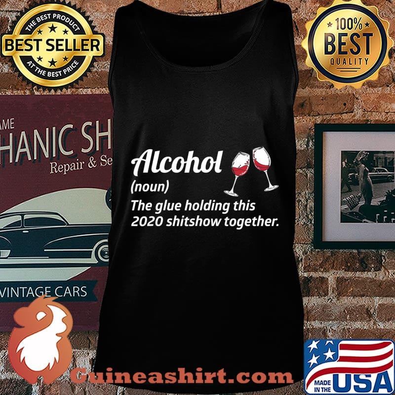 Alcohol the glue holding this 2020 shitshow together liquor s Tank top