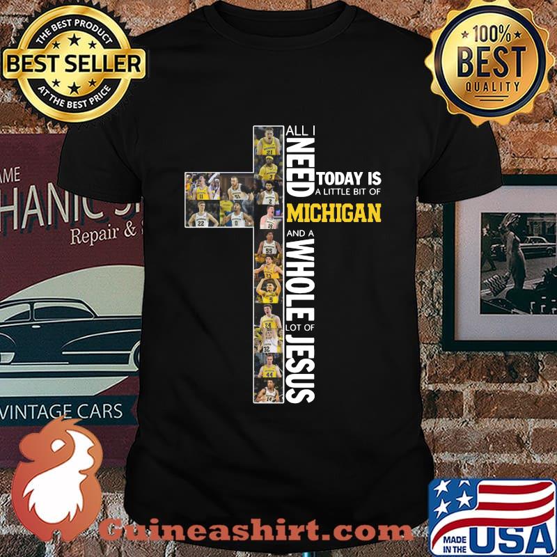 All i need today is a little bit of michigan wolverines and a whole lot of jesus shirt