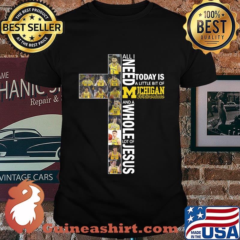 All i need today is a little bit of michigan wolverines and a whole lot of jesus shirt