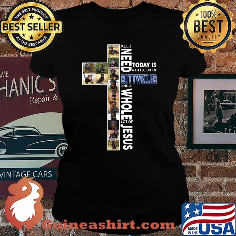 All i need today is a little bit of rottweiler and a whole lot of jesus s Laides tee