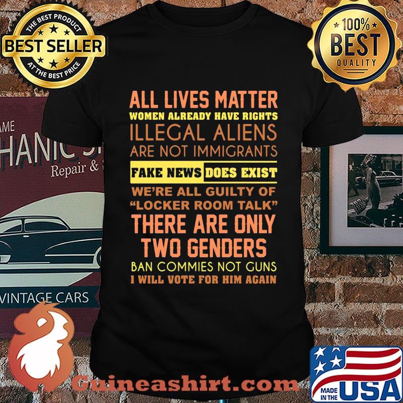 All lives matter women already have rights illegal aliens are not immigrants fake news does exist we're all guity of locker room talk shirt