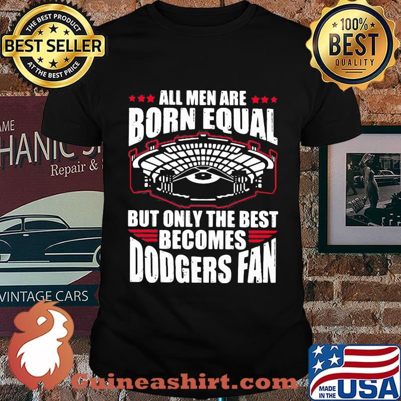 All men are born equal but only the best becomes dodgers fan shirt