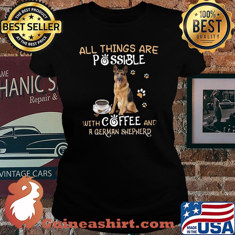 All things are possible with coffee and german shepherd s Laides tee