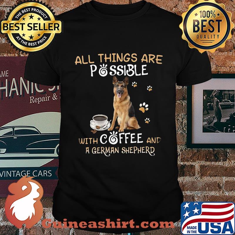 All things are possible with coffee and german shepherd shirt