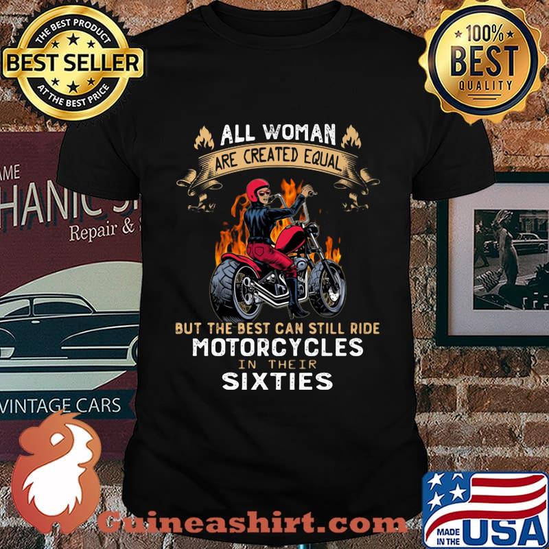 All woman are created equal but the best can still ride motorcycles in their sixties shirt