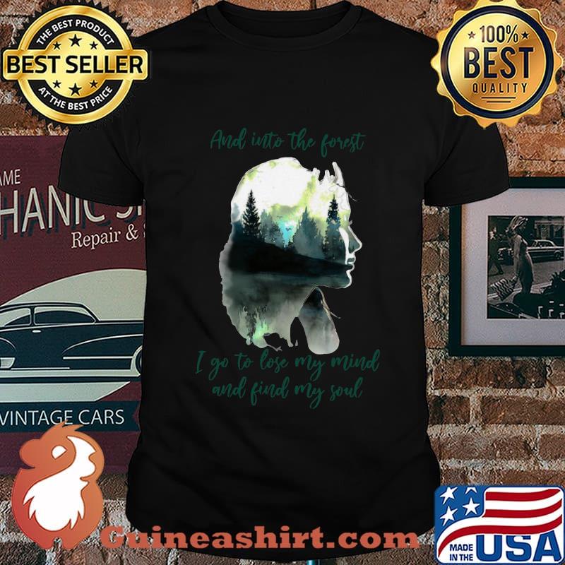And into the forest i go to lose my mind and find my soul shirt
