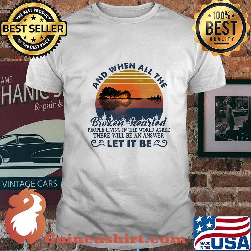 And when all the broken hearted people living in the world agree there will be an answer let it be vintage retro shirt