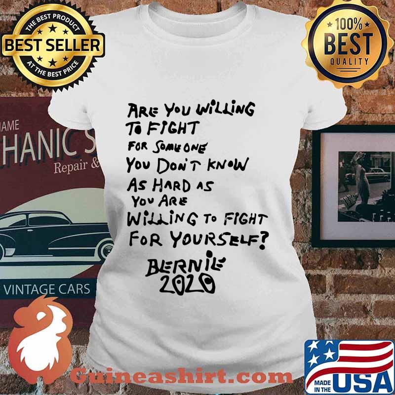 Are you willing to fight for some one you don't know as hard as you are willing to fight for yourself bernie 2020 s Ladies tee