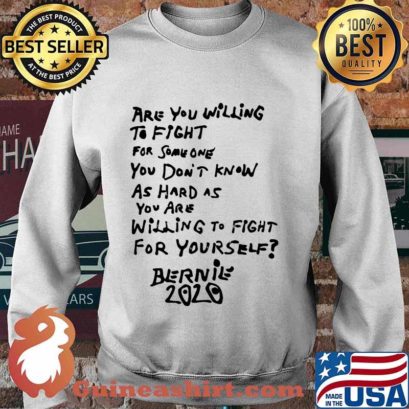 Are you willing to fight for some one you don't know as hard as you are willing to fight for yourself bernie 2020 s Sweater