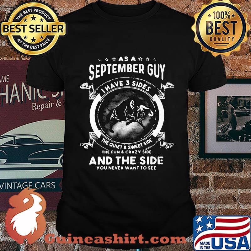As a september guy I have 3 sides the quiet and sweet side the fun and crazy side and the side you never want to see Gaur shirt