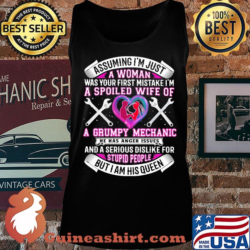 Assuming i'm just a woman was your first mistake i'm a spoiled wife of a grumpy mechanic he has anger issues hearts s Tank top