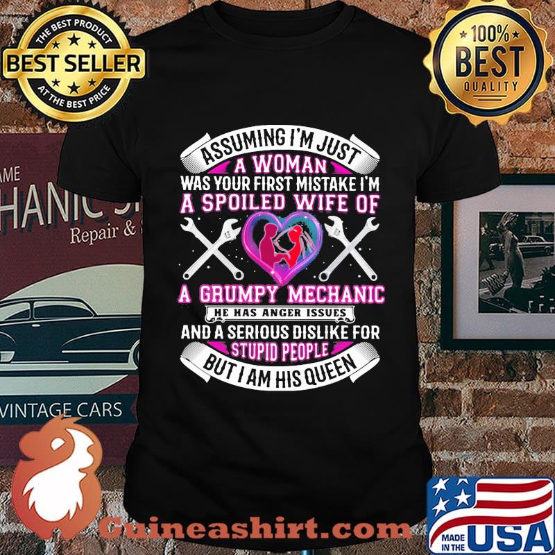 Assuming i'm just a woman was your first mistake i'm a spoiled wife of a grumpy mechanic he has anger issues hearts shirt