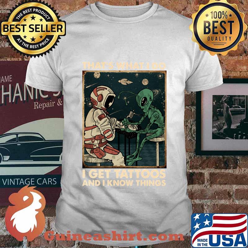Astronaut and alice that's what i do i get tattoos and i know things shirt
