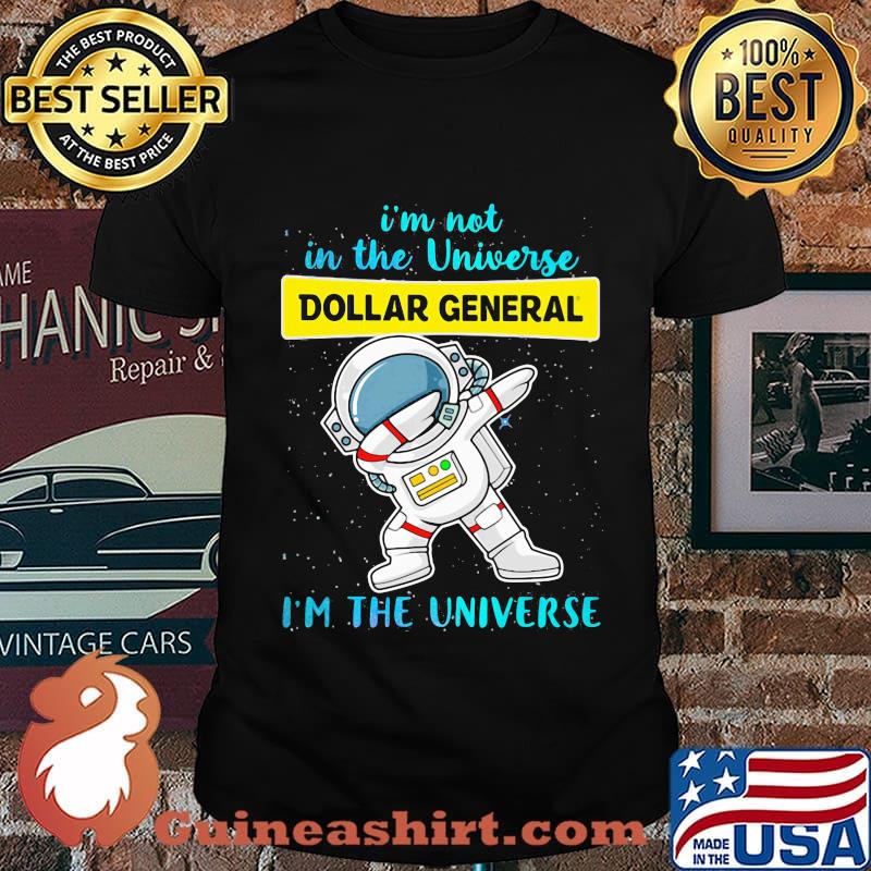 Astronaut i'm not in the universe dollar general i'm the universe shirt