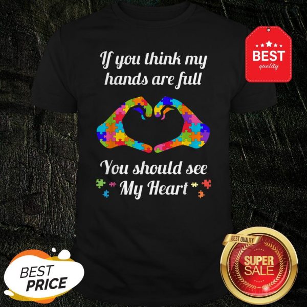Autism Awareness Think My Hands Are Full Autism Gift Shirt