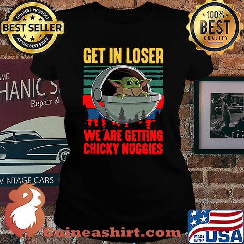 Baby yoda get in loser we are getting chicky nuggies vintage retro s Laides tee