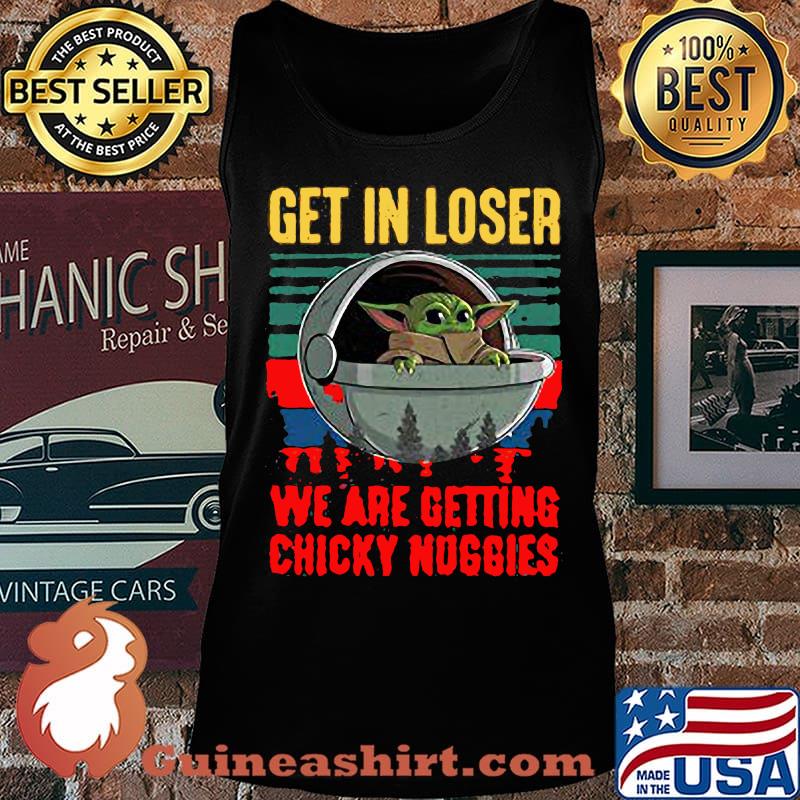 Baby yoda get in loser we are getting chicky nuggies vintage retro s Tank top
