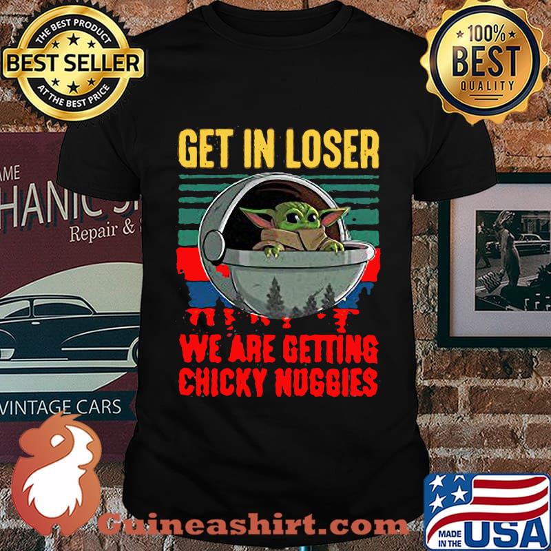Baby yoda get in loser we are getting chicky nuggies vintage retro shirt