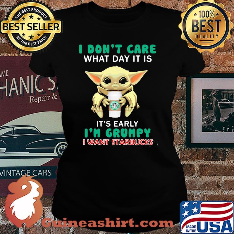 Baby yoda i don't care what day it is it's early i'm grumpy i want starbucks s Laides tee