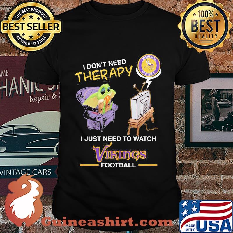 Baby yoda i don’t need therapy i just need to watch vikings football shirt