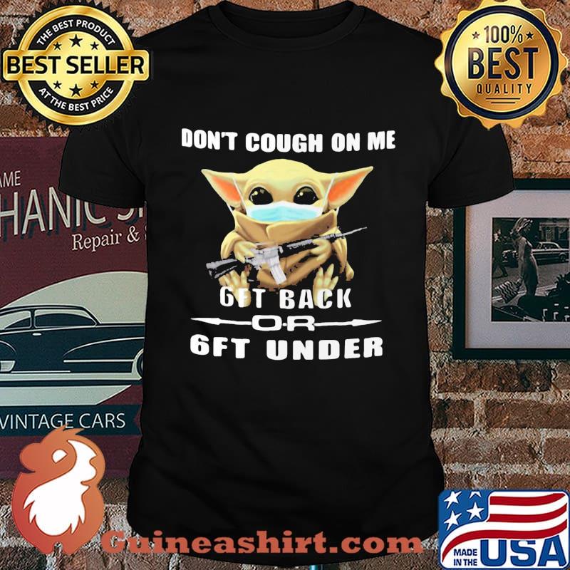 Baby yoda mask don't cough on me 6ft back or 6ft under shirt