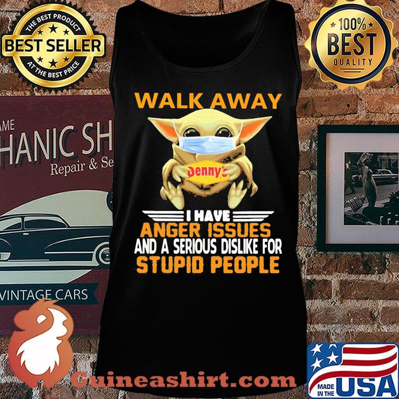 Baby yoda mask hug denny's walk away i have anger issues and a serious dislike for stupid people shirt s Tank top