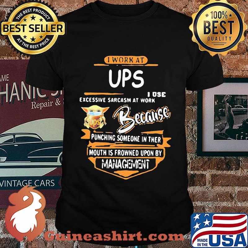 Baby yoda mask i work at ups i use excessive sarcasm at work because punching someone in their mouth is frowned upon by management shirt