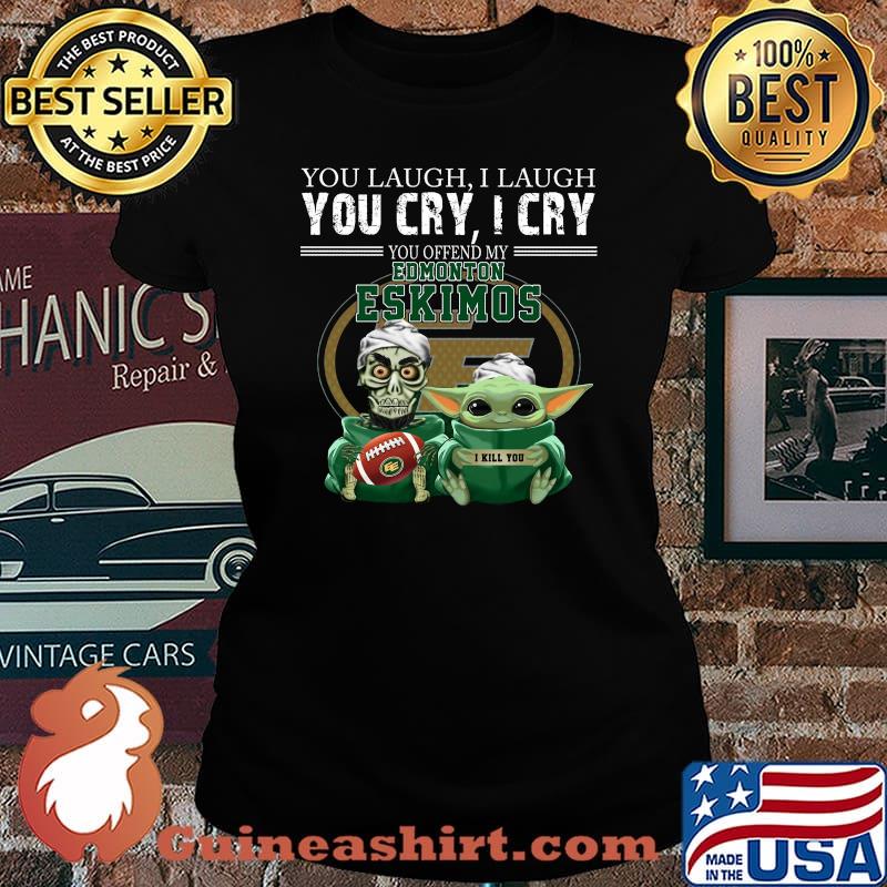 Baby yoda super you laugh i laugh you cary i cry you offended my edmonton eskimos i kill you s Laides tee