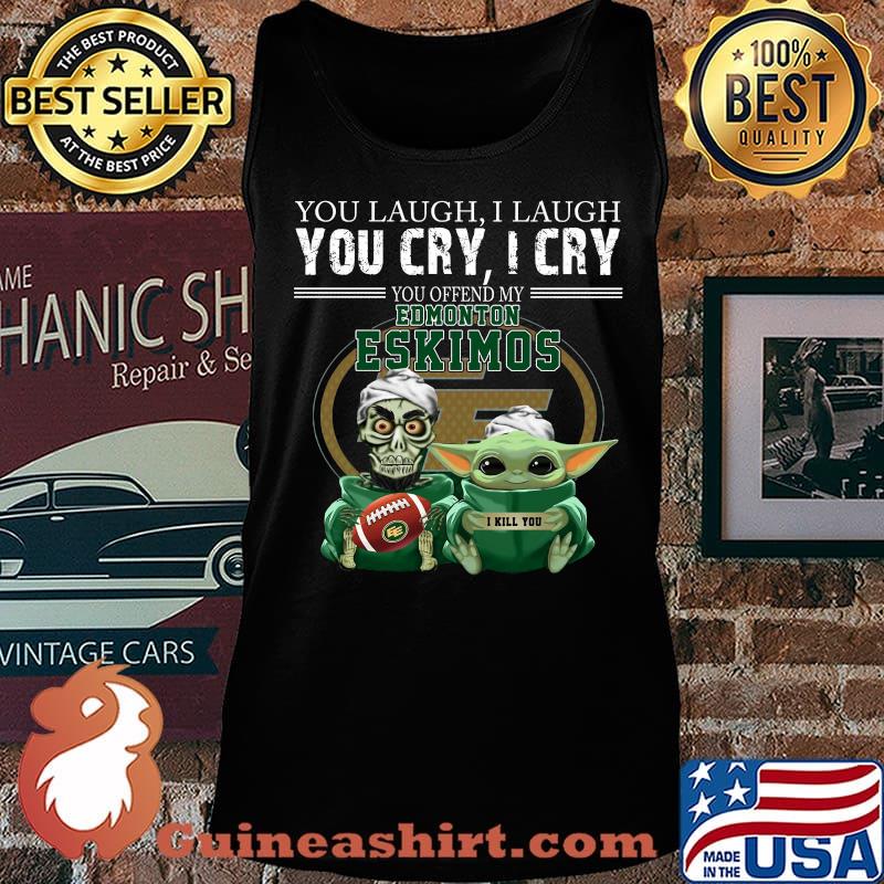 Baby yoda super you laugh i laugh you cary i cry you offended my edmonton eskimos i kill you s Tank top