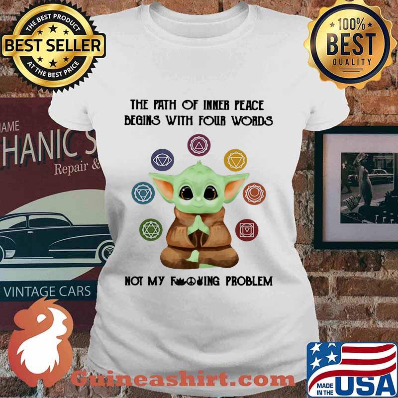 Baby yoda the path of inner peace begins with four words not my fuckinng problem s Ladies tee