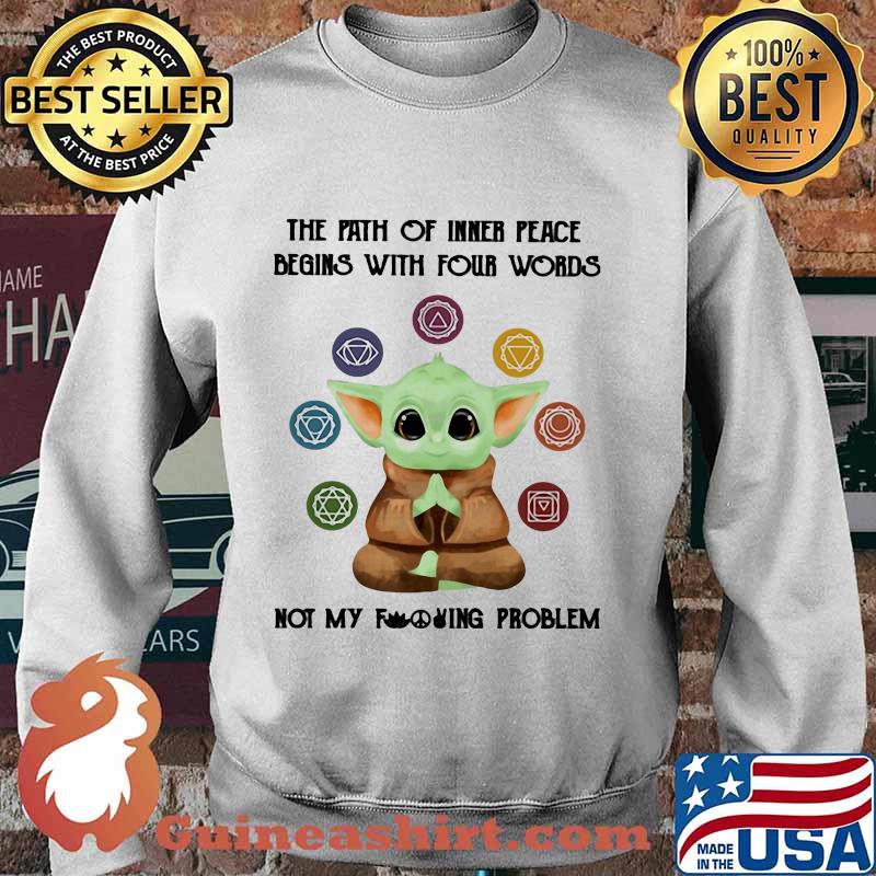 Baby yoda the path of inner peace begins with four words not my fuckinng problem s Sweater