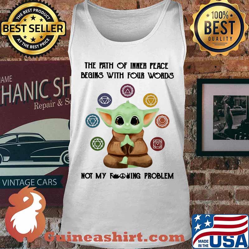 Baby yoda the path of inner peace begins with four words not my fuckinng problem s Tank top