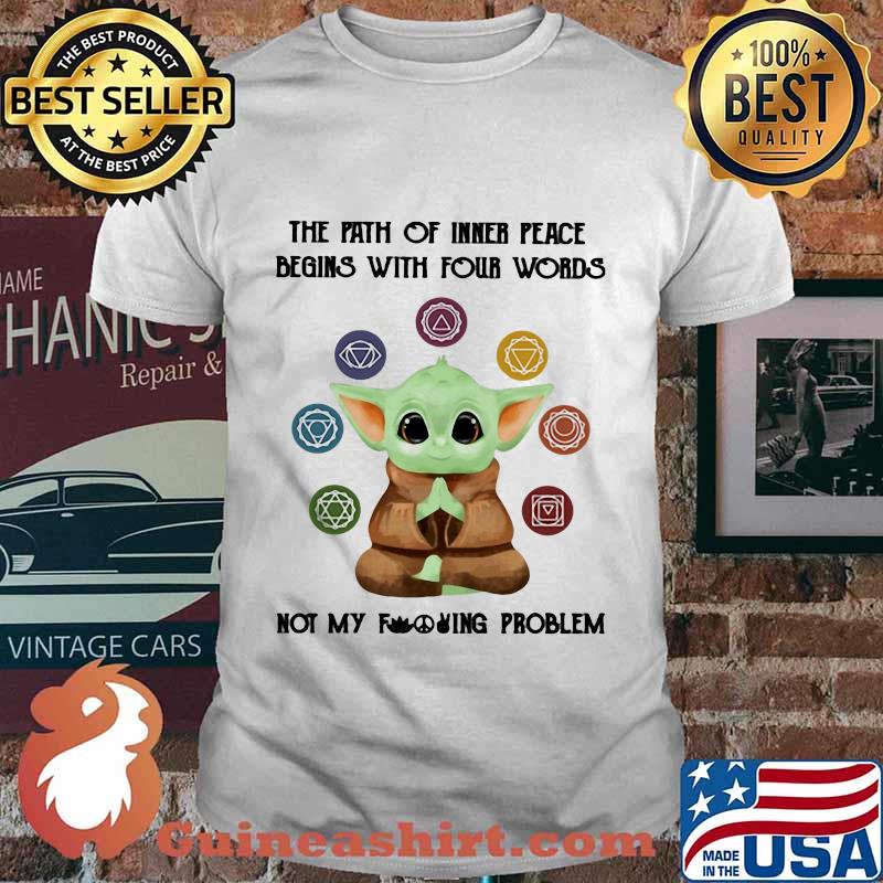 Baby yoda the path of inner peace begins with four words not my fuckinng problem shirt