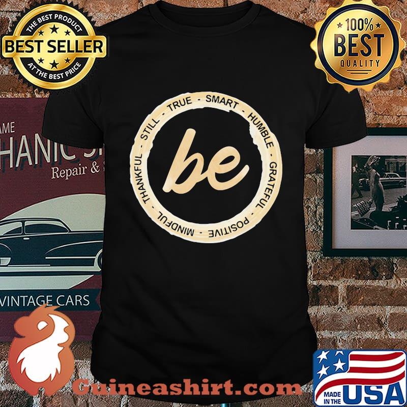 Be still true smart humble grateful positive mindful thankful shirt