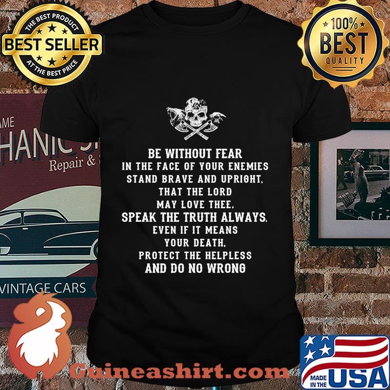 be without fear in the face of your enemies stand brave and upright that the lord may love thee speak the if it means your death protect the helpless and do no wrong shirt
