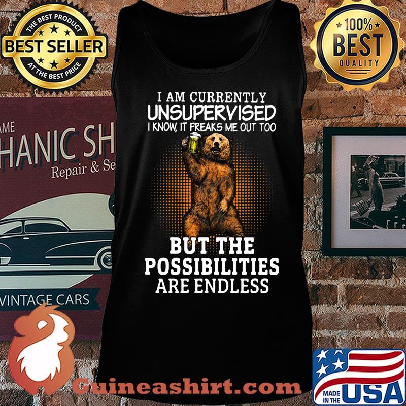 Bear i am currently unsupervised know it freaks me out too but the possibilities are endless s Tank top