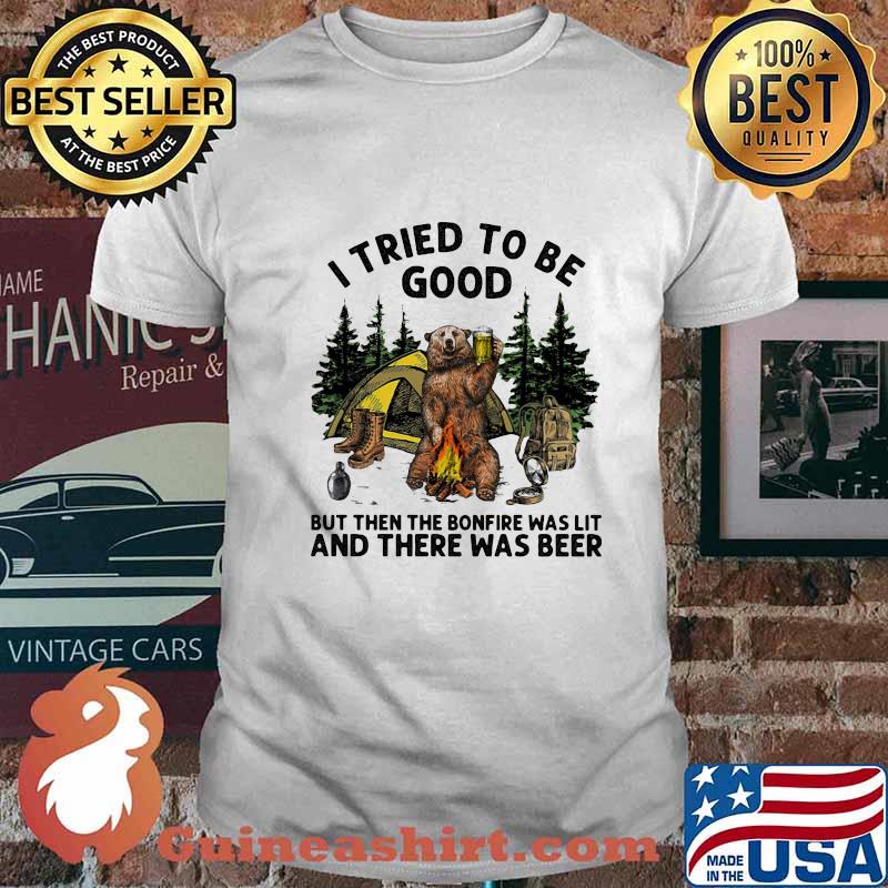 Bear i tried to be good but then the bonfire was lit and there was beer shirt