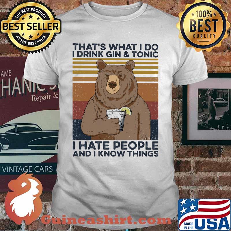 Bear That's what I do I drink gin and tonic I hate people and I know things vintage retro shirt