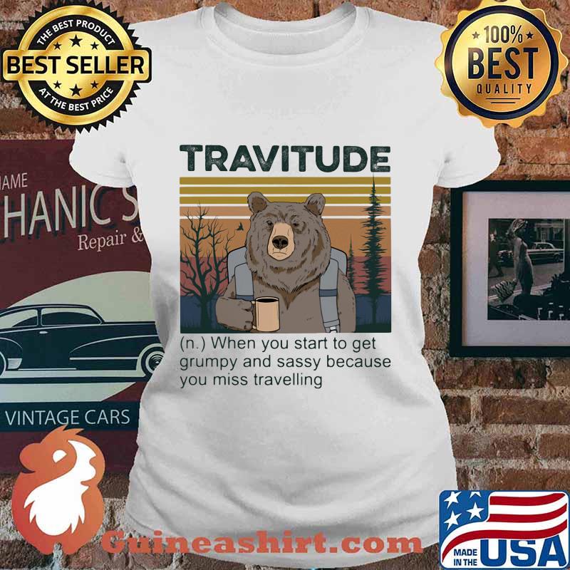 Bear travitude when you start to get grumpy and sassy because you miss travelling vintage retro s Ladies tee