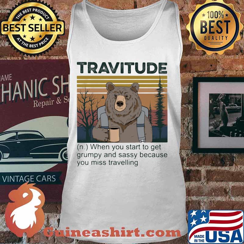 Bear travitude when you start to get grumpy and sassy because you miss travelling vintage retro s Tank top