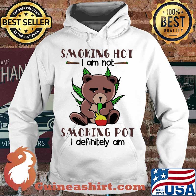 Bear weed smoking hot i am not smoking pot i definitely am s Hoodie