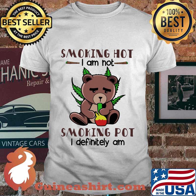 Bear weed smoking hot i am not smoking pot i definitely am shirt